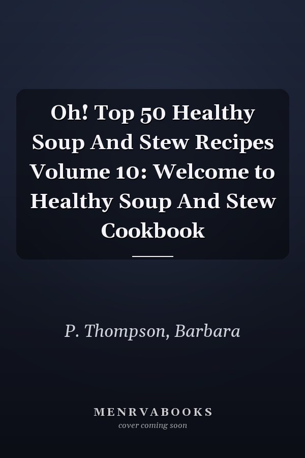 Oh! Top 50 Healthy Soup And Stew Recipes Volume 10: Welcome to Healthy Soup And Stew Cookbook