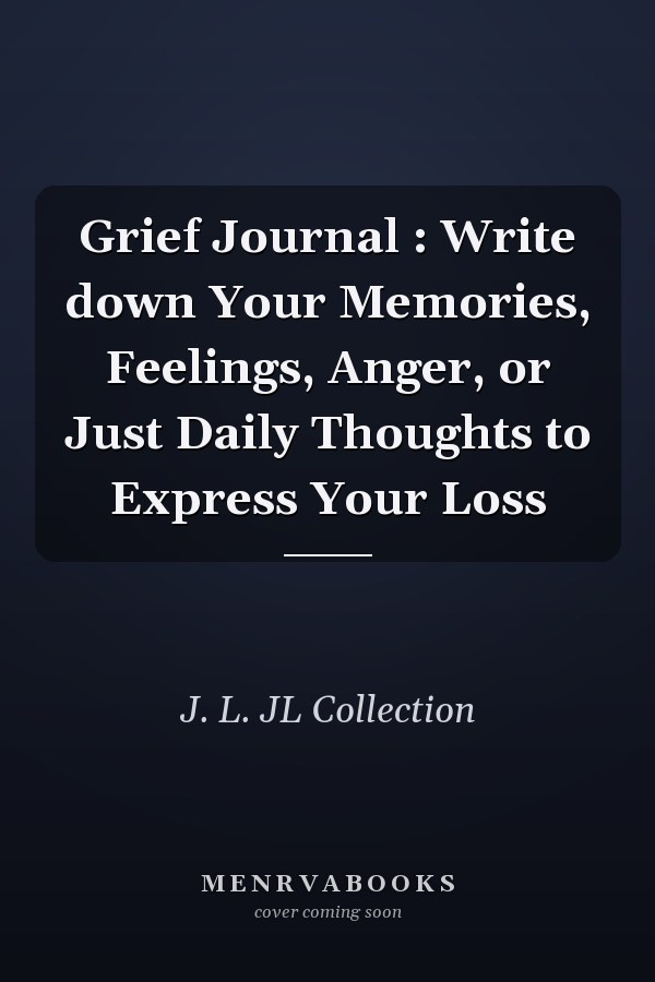Grief Journal : Write down Your Memories, Feelings, Anger, or Just Daily Thoughts to Express Your Loss