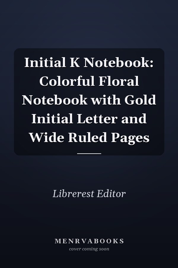 Initial K Notebook: Colorful Floral Notebook with Gold Initial Letter and Wide Ruled Pages