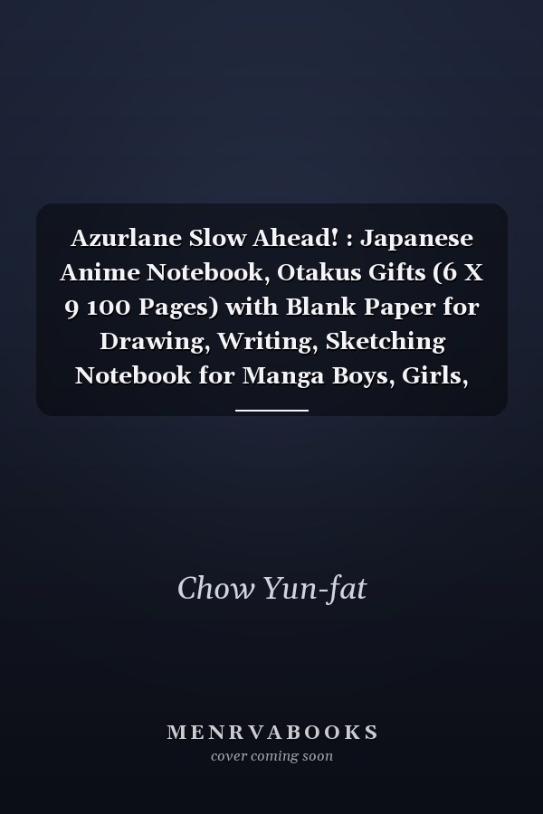 Azurlane Slow Ahead! : Japanese Anime Notebook, Otakus Gifts (6 X 9 100 Pages) with Blank Paper for Drawing, Writing, Sketching Notebook for Manga Boys, Girls, Teens, Teen Artists