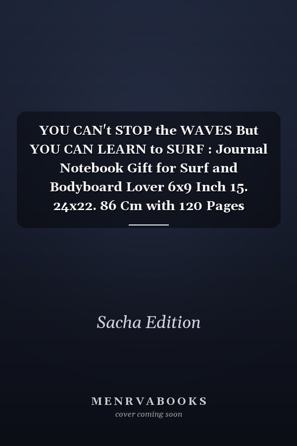 YOU CAN't STOP the WAVES But YOU CAN LEARN to SURF : Journal Notebook Gift for Surf and Bodyboard Lover 6x9 Inch 15. 24x22. 86 Cm with 120 Pages Surfbook