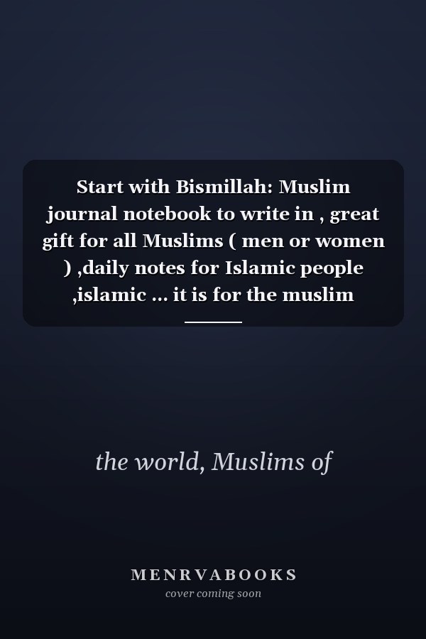 Start with Bismillah: Muslim journal notebook to write in , great gift for all Muslims ( men or women ) ,daily notes for Islamic people ,islamic ... it is for the muslim brothers and sisters