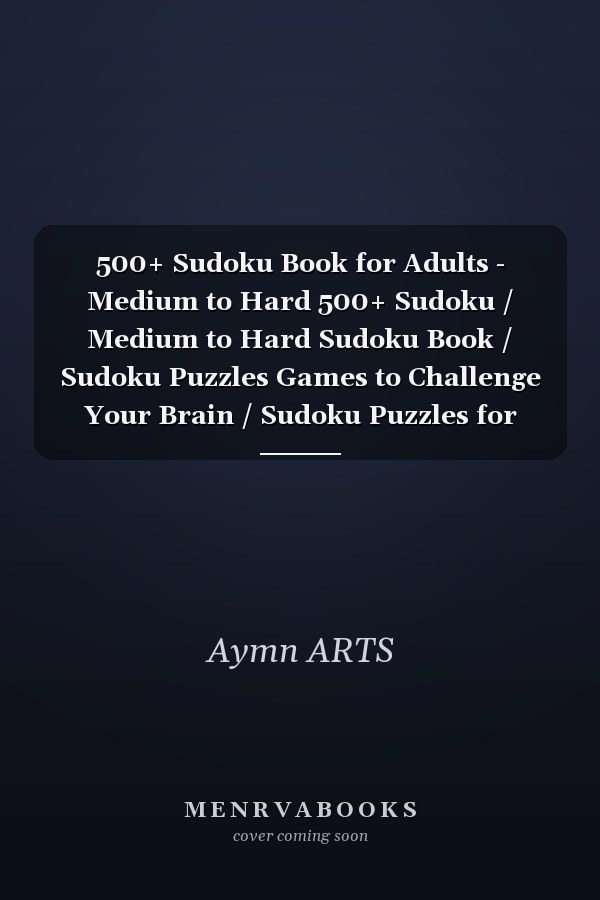 500+ Sudoku Book for Adults - Medium to Hard 500+ Sudoku / Medium to Hard Sudoku Book / Sudoku Puzzles Games to Challenge Your Brain / Sudoku Puzzles for Adults