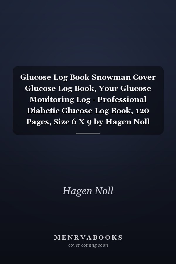 Glucose Log Book Snowman Cover Glucose Log Book, Your Glucose Monitoring Log - Professional Diabetic Glucose Log Book, 120 Pages, Size 6 X 9 by Hagen Noll