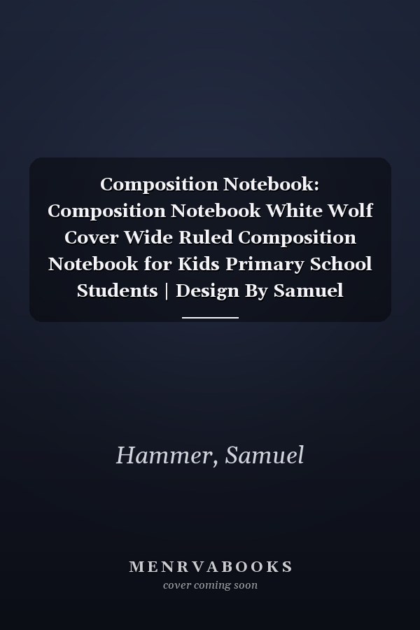 Composition Notebook: Composition Notebook White Wolf Cover Wide Ruled Composition Notebook for Kids Primary School Students | Design By Samuel Hammer
