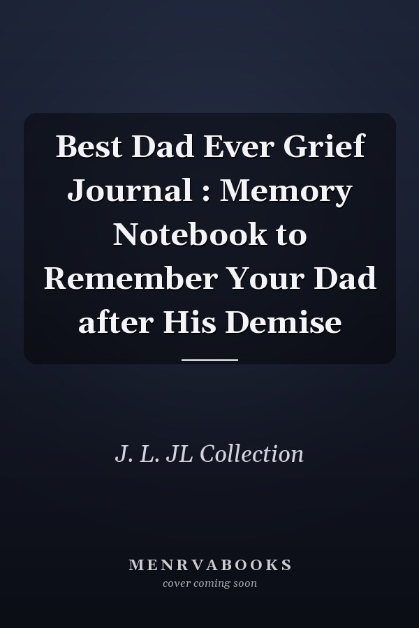 Best Dad Ever Grief Journal : Memory Notebook to Remember Your Dad after His Demise
