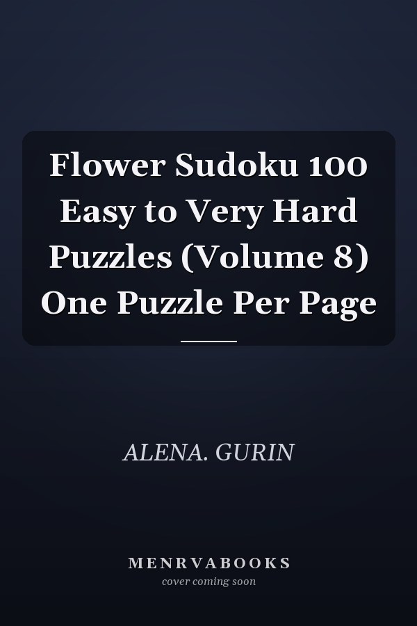 Flower Sudoku 100 Easy to Very Hard Puzzles (Volume 8) One Puzzle Per Page