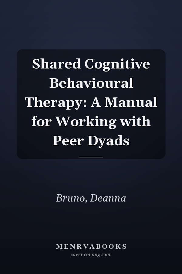 Shared Cognitive Behavioural Therapy: A Manual for Working with Peer Dyads