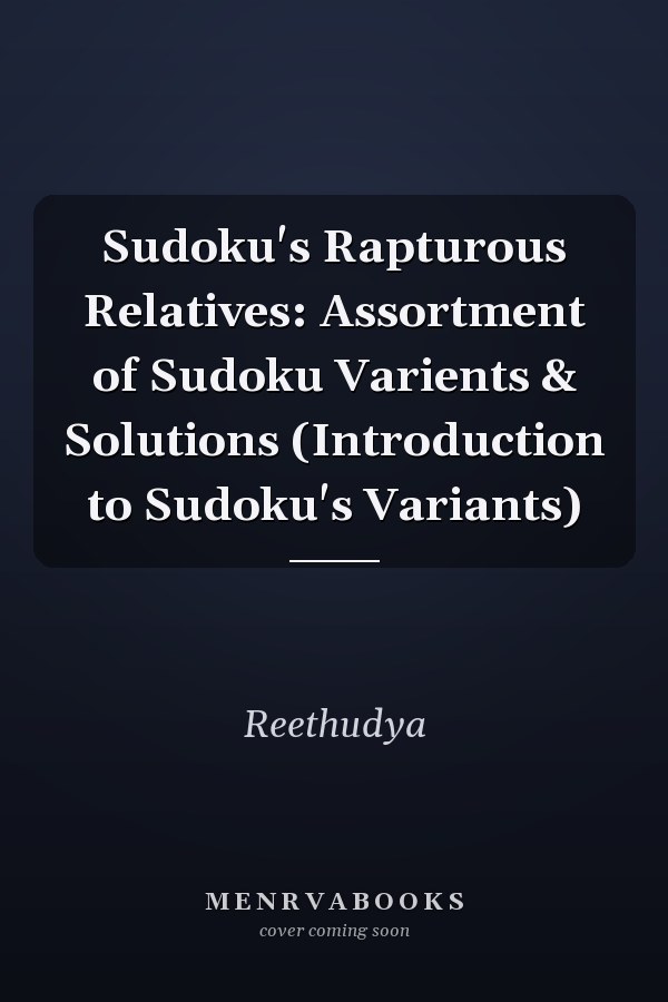 Sudoku's Rapturous Relatives: Assortment of Sudoku Varients & Solutions (Introduction to Sudoku's Variants)