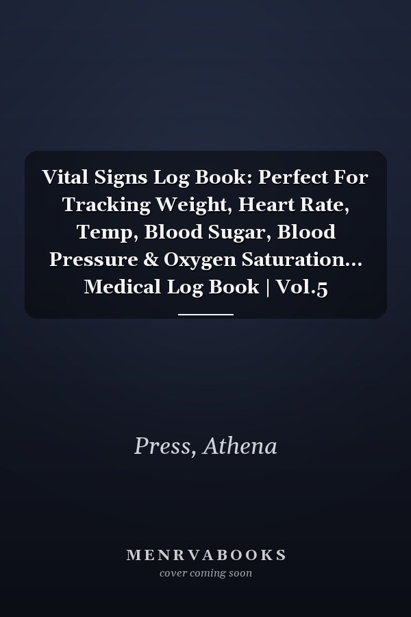 Vital Signs Log Book: Perfect For Tracking Weight, Heart Rate, Temp, Blood Sugar, Blood Pressure & Oxygen Saturation... Medical Log Book | Vol.5