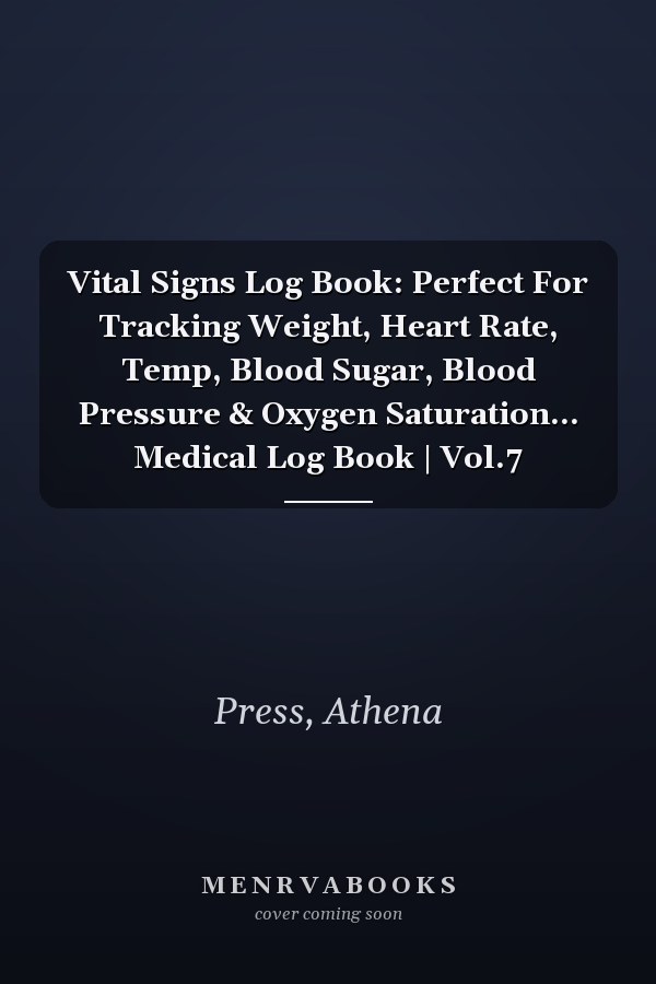 Vital Signs Log Book: Perfect For Tracking Weight, Heart Rate, Temp, Blood Sugar, Blood Pressure & Oxygen Saturation... Medical Log Book | Vol.7