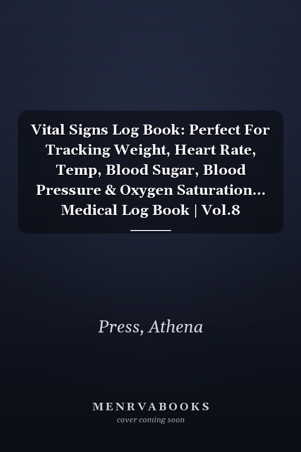 Vital Signs Log Book: Perfect For Tracking Weight, Heart Rate, Temp, Blood Sugar, Blood Pressure & Oxygen Saturation... Medical Log Book | Vol.8
