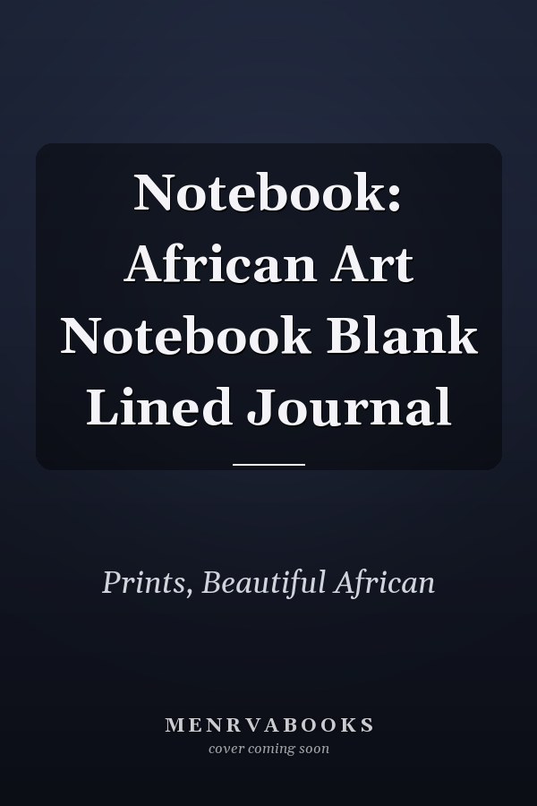 Notebook: African Art Notebook Blank Lined Journal