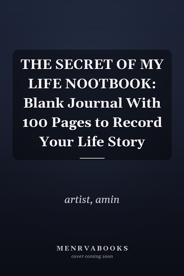 THE SECRET OF MY LIFE NOOTBOOK: Blank Journal With 100 Pages to Record Your Life Story