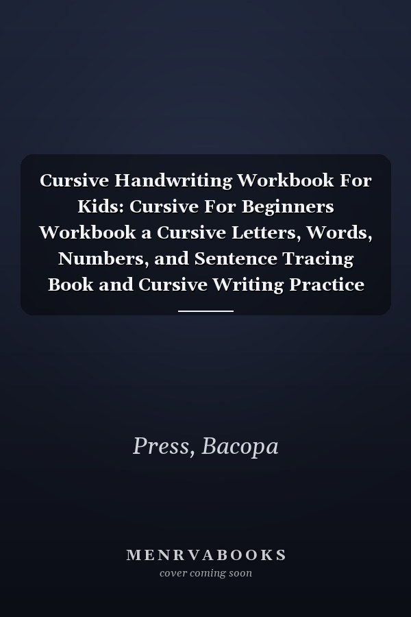 Cursive Handwriting Workbook For Kids: Cursive For Beginners Workbook a Cursive Letters, Words, Numbers, and Sentence Tracing Book and Cursive Writing Practice for Kids Age 6-8