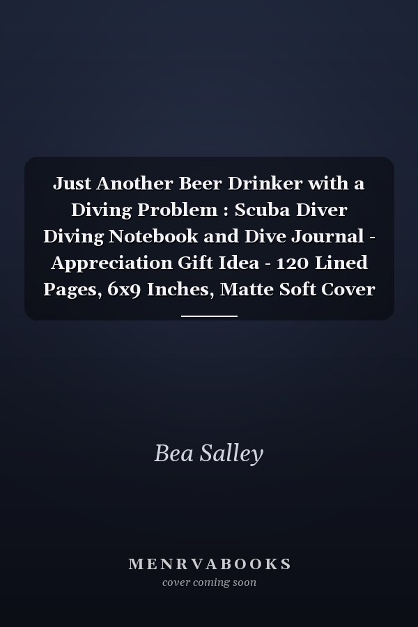 Just Another Beer Drinker with a Diving Problem : Scuba Diver Diving Notebook and Dive Journal - Appreciation Gift Idea - 120 Lined Pages, 6x9 Inches, Matte Soft Cover
