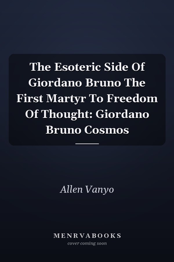 The Esoteric Side Of Giordano Bruno The First Martyr To Freedom Of Thought: Giordano Bruno Cosmos