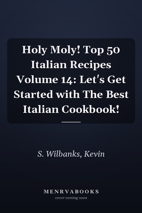 Holy Moly! Top 50 Italian Recipes Volume 14: Let's Get Started with The Best Italian Cookbook!