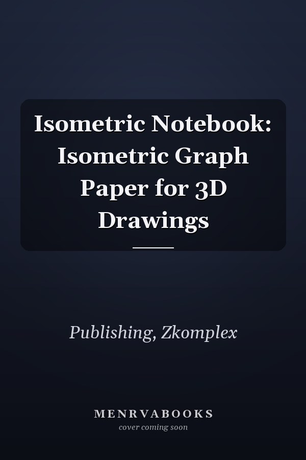 Isometric Notebook: Isometric Graph Paper for 3D Drawings