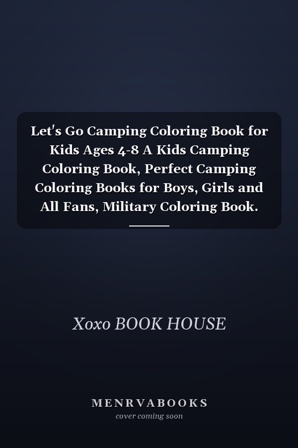 Let's Go Camping Coloring Book for Kids Ages 4-8 A Kids Camping Coloring Book, Perfect Camping Coloring Books for Boys, Girls and All Fans, Military Coloring Book. (Cute Coloring Books)