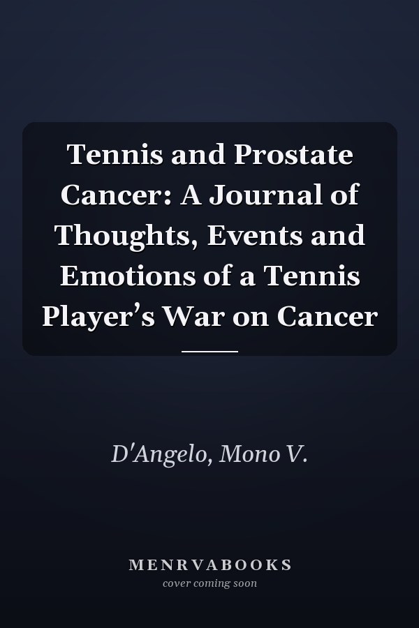 Tennis and Prostate Cancer: A Journal of Thoughts, Events and Emotions of a Tennis Player’s War on Cancer