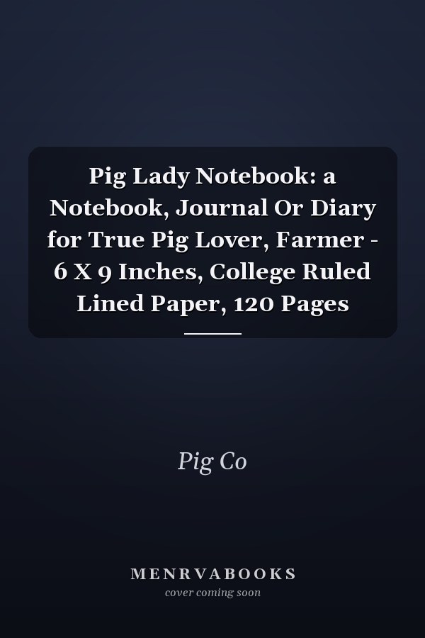 Pig Lady Notebook: a Notebook, Journal Or Diary for True Pig Lover, Farmer - 6 X 9 Inches, College Ruled Lined Paper, 120 Pages