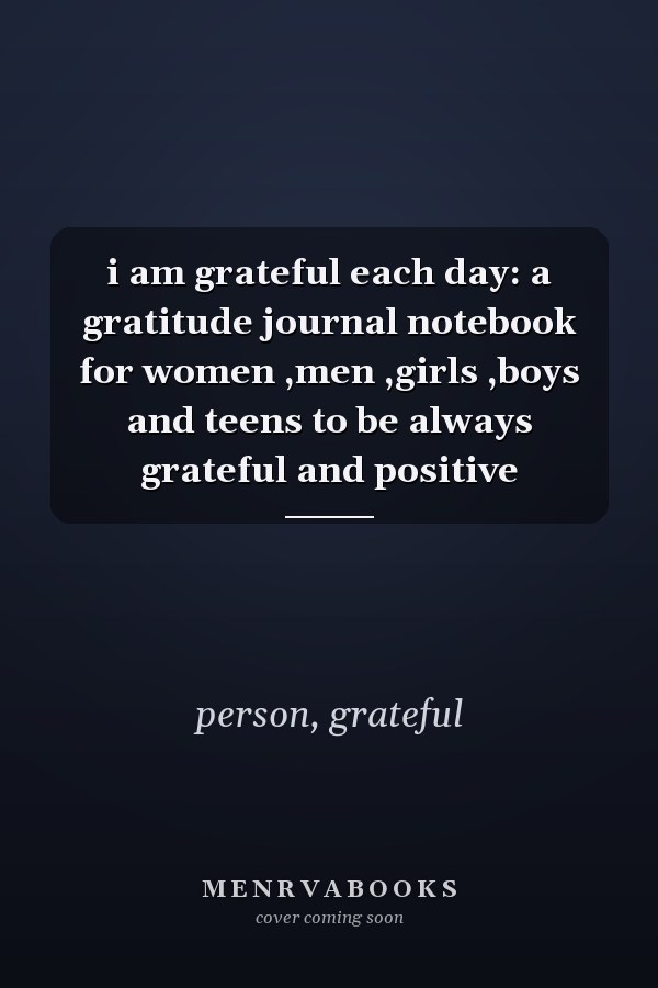 i am grateful each day: a gratitude journal notebook for women ,men ,girls ,boys and teens to be always grateful and positive