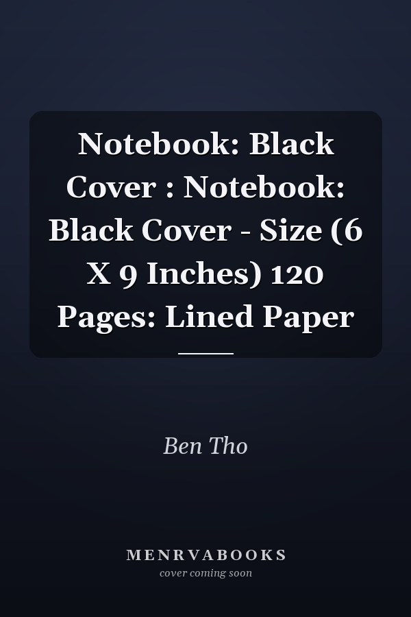 Notebook: Black Cover : Notebook: Black Cover - Size (6 X 9 Inches) 120 Pages: Lined Paper