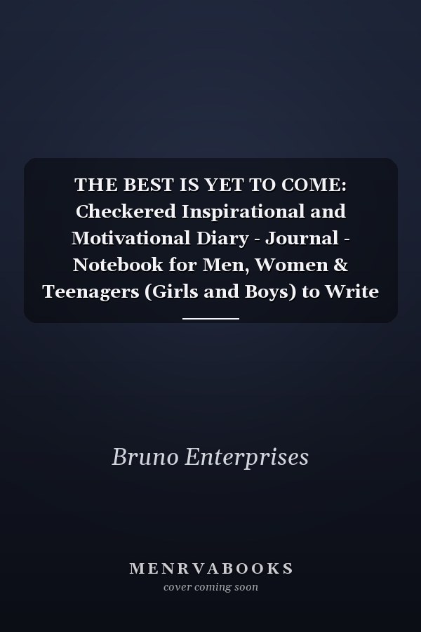 THE BEST IS YET TO COME: Checkered Inspirational and Motivational Diary - Journal - Notebook for Men, Women & Teenagers (Girls and Boys) to Write
