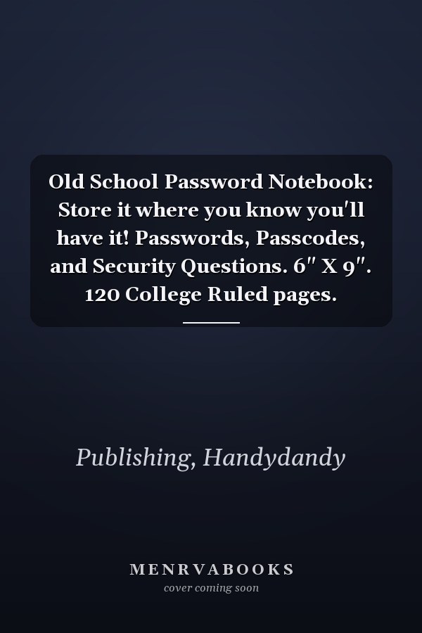Old School Password Notebook: Store it where you know you'll have it! Passwords, Passcodes, and Security Questions. 6" X 9". 120 College Ruled pages.