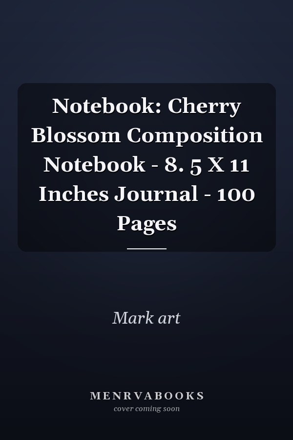 Notebook: Cherry Blossom Composition Notebook - 8. 5 X 11 Inches Journal - 100 Pages