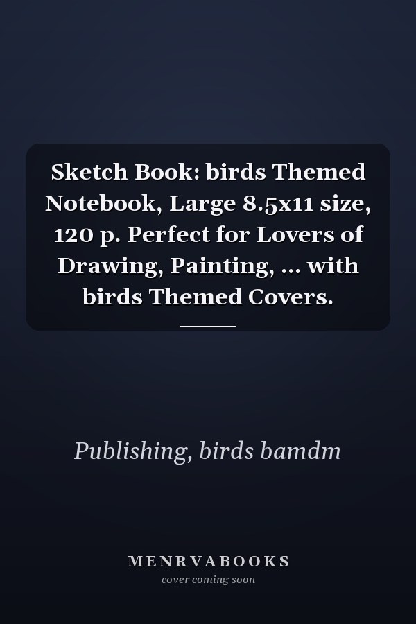 Sketch Book: birds Themed Notebook, Large 8.5x11 size, 120 p. Perfect for Lovers of Drawing, Painting, ... with birds Themed Covers.