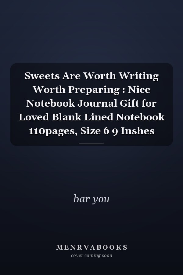Sweets Are Worth Writing Worth Preparing : Nice Notebook Journal Gift for Loved Blank Lined Notebook 110pages, Size 6 9 Inshes