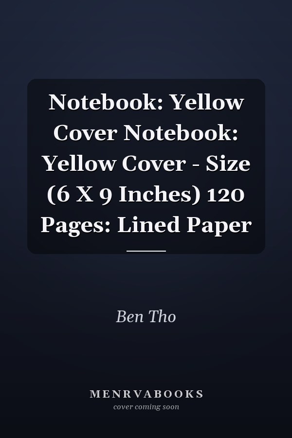 Notebook: Yellow Cover Notebook: Yellow Cover - Size (6 X 9 Inches) 120 Pages: Lined Paper