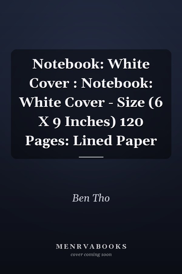 Notebook: White Cover : Notebook: White Cover - Size (6 X 9 Inches) 120 Pages: Lined Paper