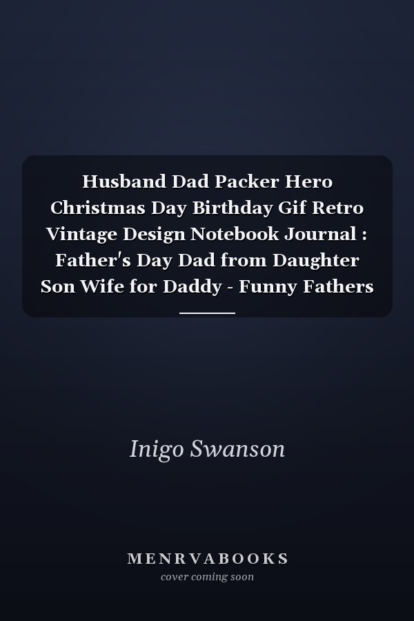Husband Dad Packer Hero Christmas Day Birthday Gif Retro Vintage Design Notebook Journal : Father's Day Dad from Daughter Son Wife for Daddy - Funny Fathers Day Lined Journal Gift - Funny Gift for Fahters Day - 6x9 Inch 120 Pages