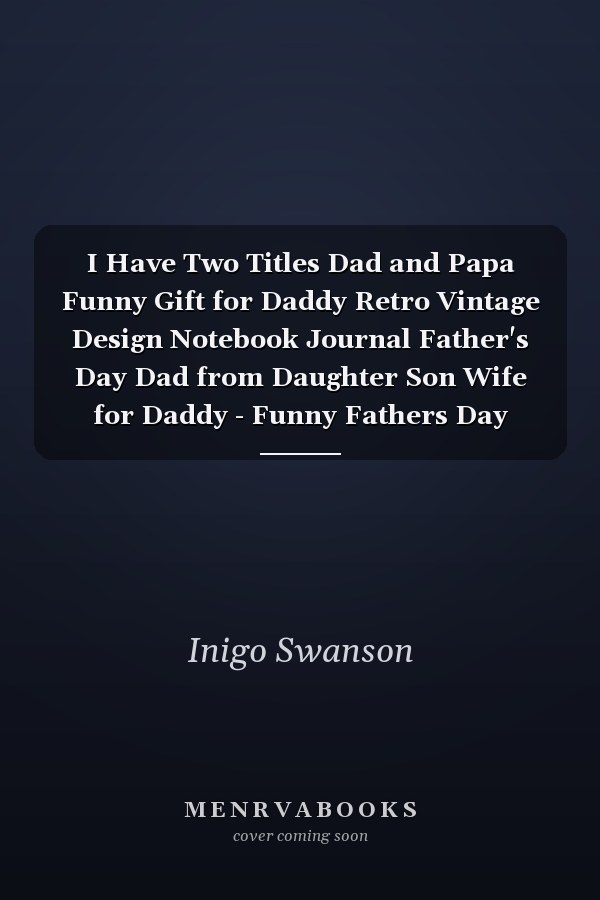 I Have Two Titles Dad and Papa Funny Gift for Daddy Retro Vintage Design Notebook Journal Father's Day Dad from Daughter Son Wife for Daddy - Funny Fathers Day Lined Journal Gift - Funny Gift for Fahters Day - 6x9 Inch 120 Pages