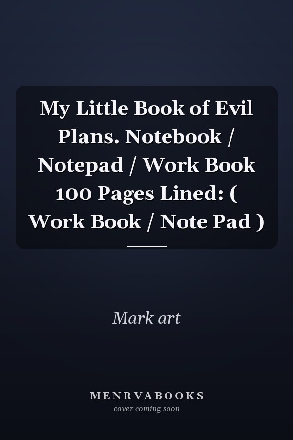 My Little Book of Evil Plans. Notebook / Notepad / Work Book 100 Pages Lined: ( Work Book / Note Pad )