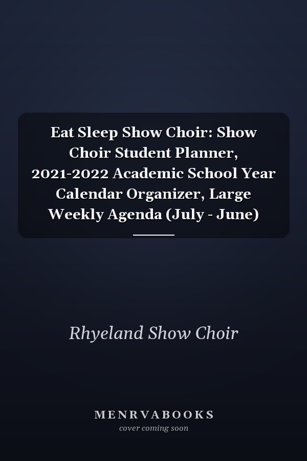 Eat Sleep Show Choir: Show Choir Student Planner, 2021-2022 Academic School Year Calendar Organizer, Large Weekly Agenda (July - June)
