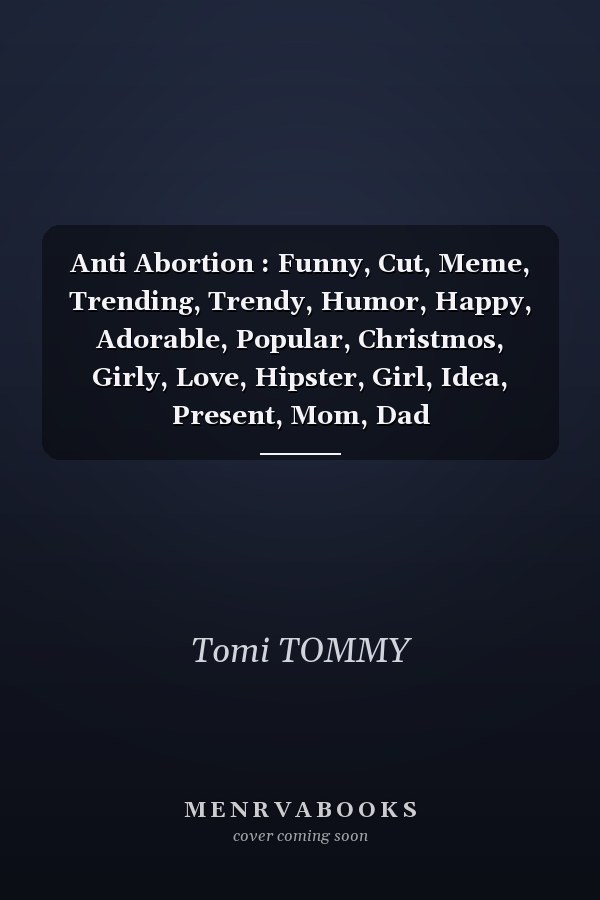 Anti Abortion : Funny, Cut, Meme, Trending, Trendy, Humor, Happy, Adorable, Popular, Christmos, Girly, Love, Hipster, Girl, Idea, Present, Mom, Dad