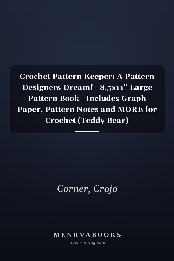 Crochet Pattern Keeper: A Pattern Designers Dream! - 8.5x11" Large Pattern Book - Includes Graph Paper, Pattern Notes and MORE for Crochet (Teddy Bear)