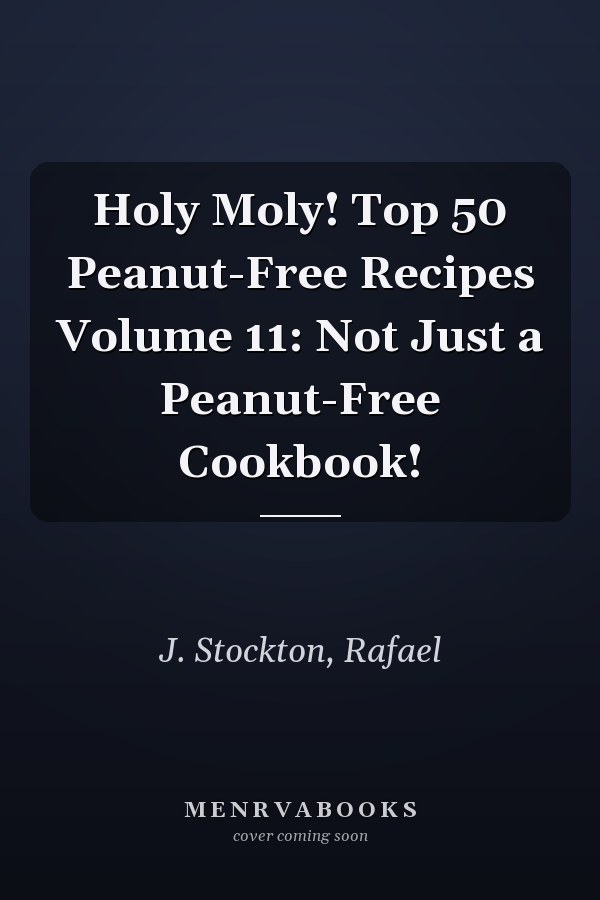 Holy Moly! Top 50 Peanut-Free Recipes Volume 11: Not Just a Peanut-Free Cookbook!