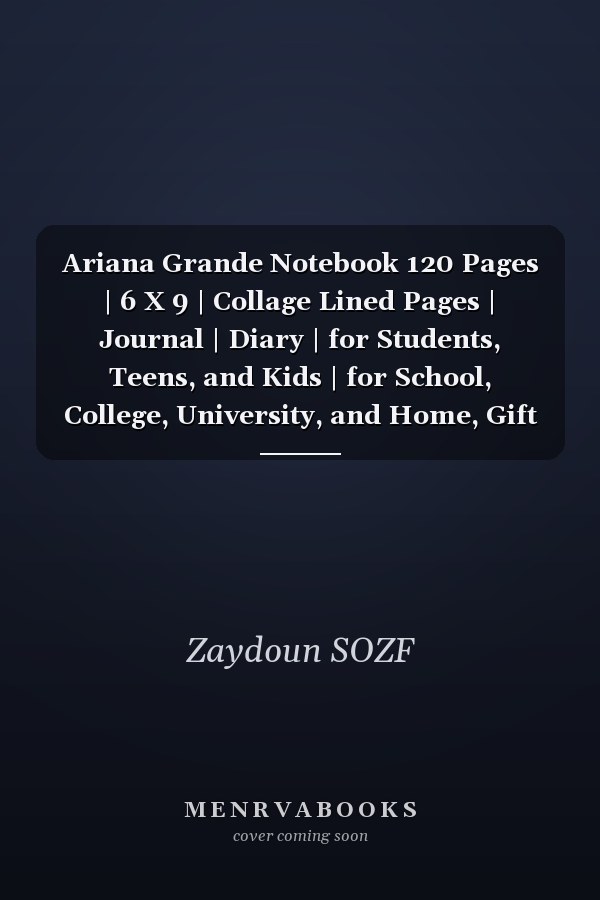 Ariana Grande Notebook 120 Pages | 6 X 9 | Collage Lined Pages | Journal | Diary | for Students, Teens, and Kids | for School, College, University, and Home, Gift