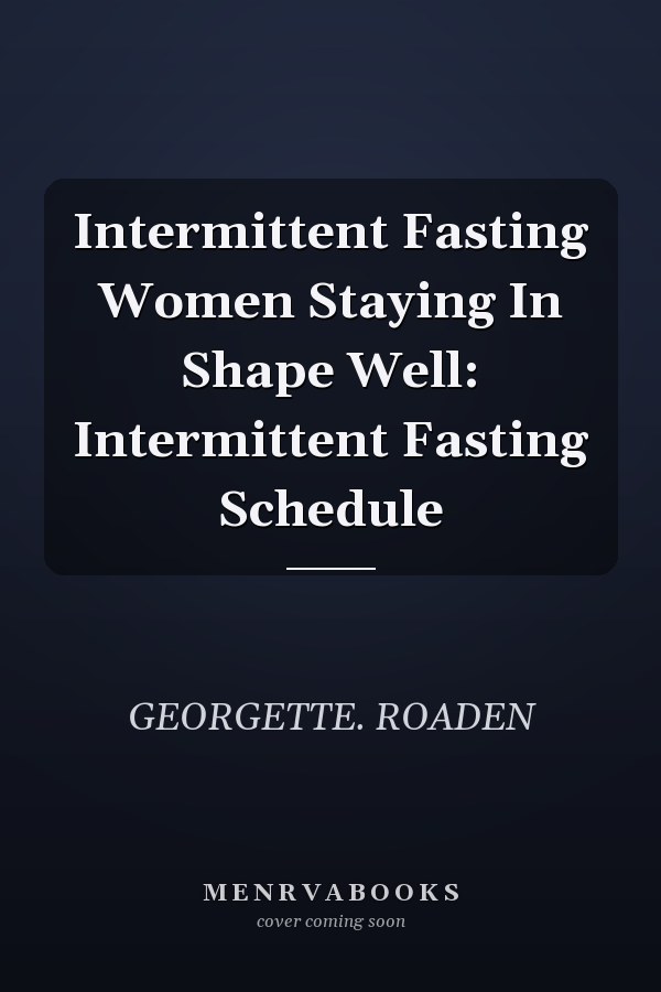 Intermittent Fasting Women Staying In Shape Well: Intermittent Fasting Schedule