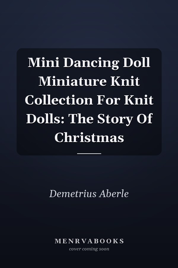 Mini Dancing Doll Miniature Knit Collection For Knit Dolls: The Story Of Christmas