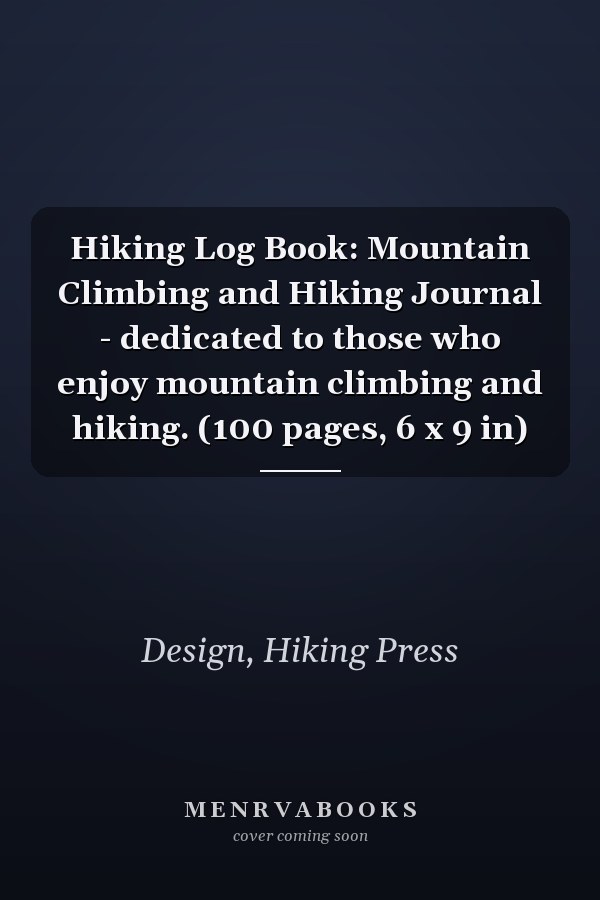Hiking Log Book: Mountain Climbing and Hiking Journal - dedicated to those who enjoy mountain climbing and hiking. (100 pages, 6 x 9 in)