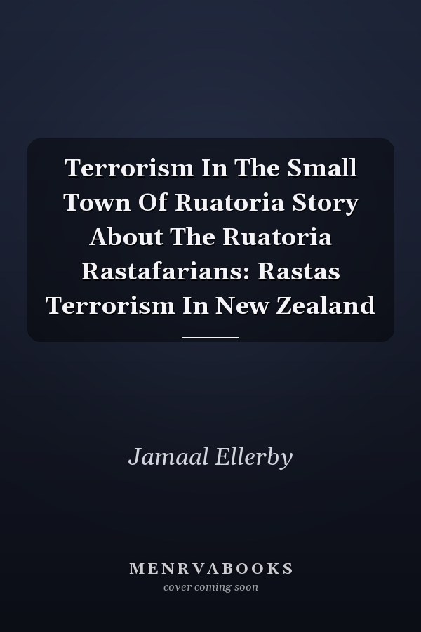 Terrorism In The Small Town Of Ruatoria Story About The Ruatoria Rastafarians: Rastas Terrorism In New Zealand
