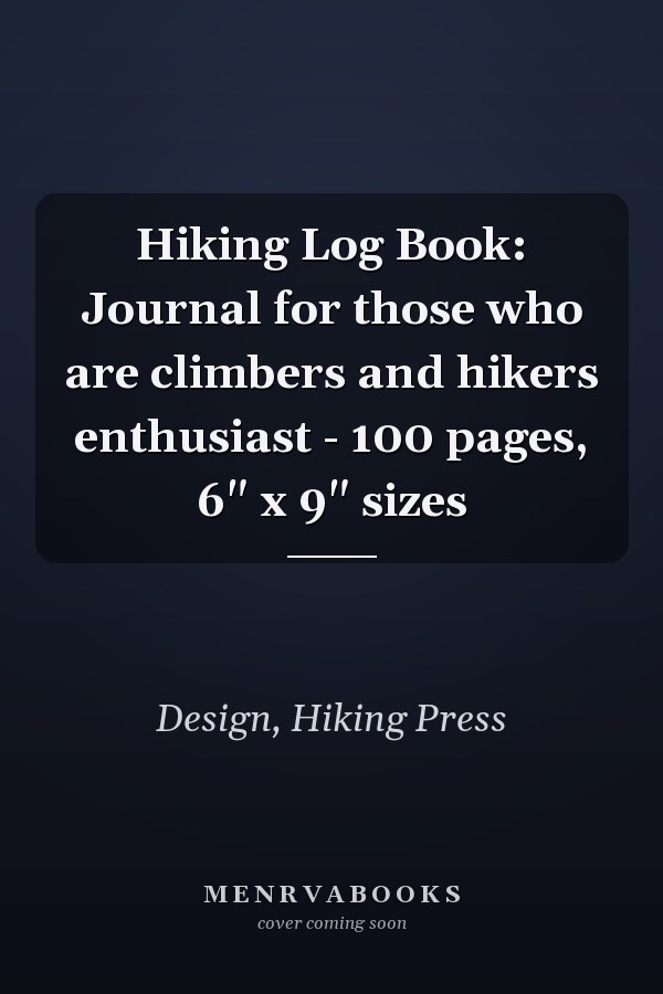 Hiking Log Book: Journal for those who are climbers and hikers enthusiast - 100 pages, 6" x 9" sizes