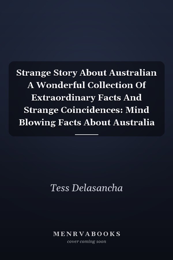 Strange Story About Australian A Wonderful Collection Of Extraordinary Facts And Strange Coincidences: Mind Blowing Facts About Australia