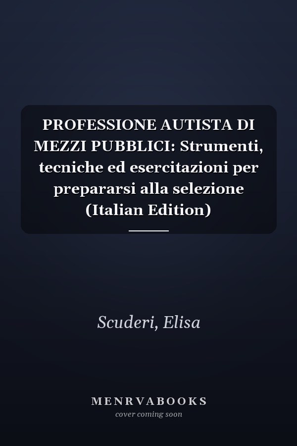 PROFESSIONE AUTISTA DI MEZZI PUBBLICI: Strumenti, tecniche ed esercitazioni per prepararsi alla selezione (Italian Edition)
